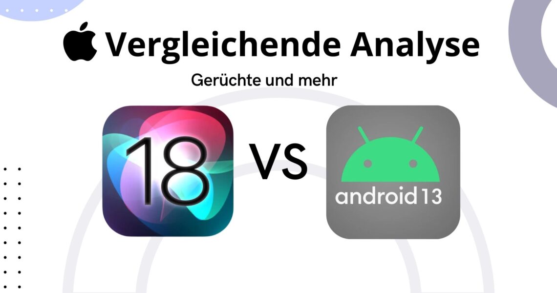 iOS 18 vs Android 13: Vergleichende Analyse gemäß Gerüchten